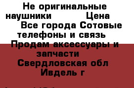 Не оригинальные наушники iPhone › Цена ­ 150 - Все города Сотовые телефоны и связь » Продам аксессуары и запчасти   . Свердловская обл.,Ивдель г.